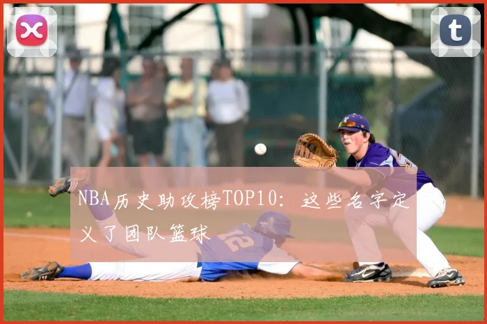 NBA历史助攻榜TOP10：这些名字定义了团队篮球